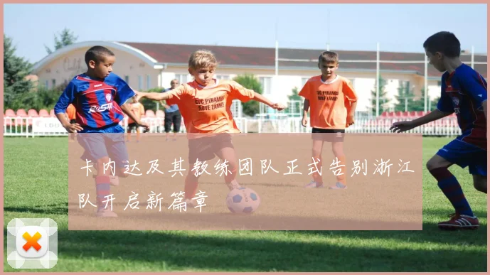 卡内达及其教练团队正式告别浙江队开启新篇章