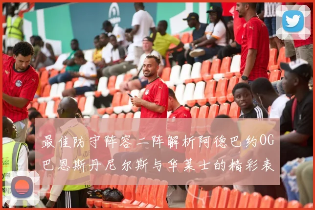 最佳防守阵容二阵解析阿德巴约OG巴恩斯丹尼尔斯与华莱士的精彩表现